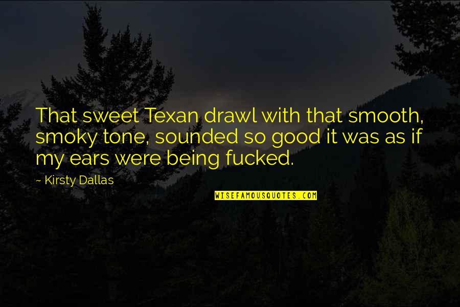 Being Up To No Good Quotes By Kirsty Dallas: That sweet Texan drawl with that smooth, smoky