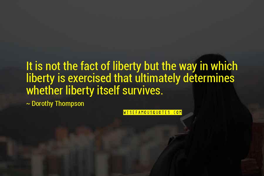 Being Upfront And Honest Quotes By Dorothy Thompson: It is not the fact of liberty but