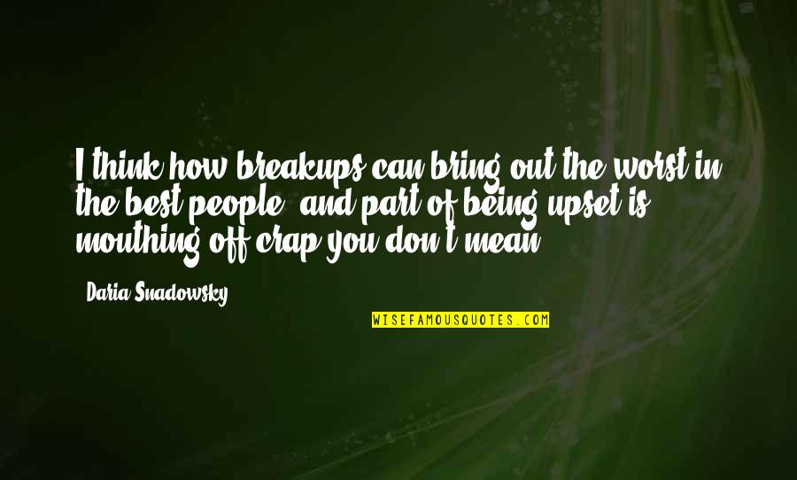 Being Upset Quotes By Daria Snadowsky: I think how breakups can bring out the