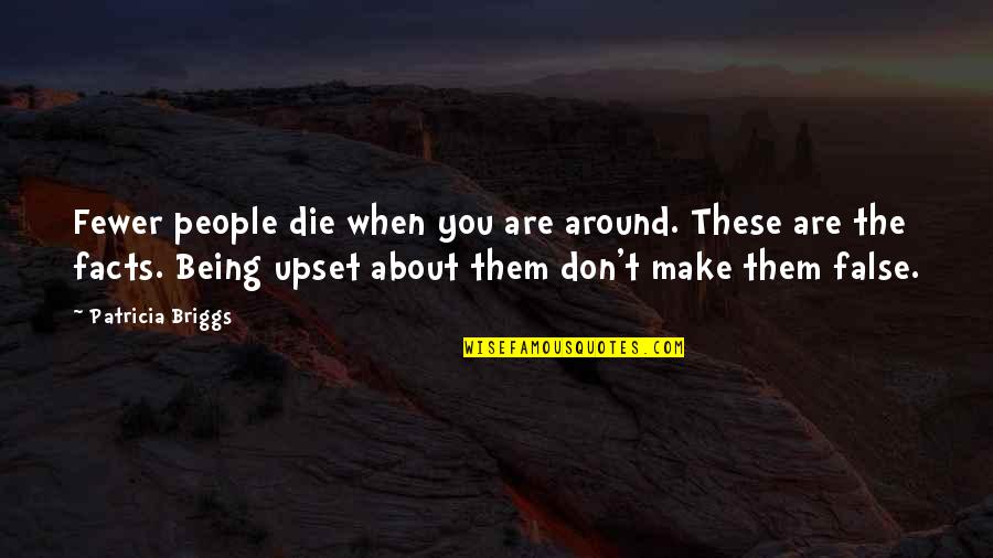 Being Upset Quotes By Patricia Briggs: Fewer people die when you are around. These