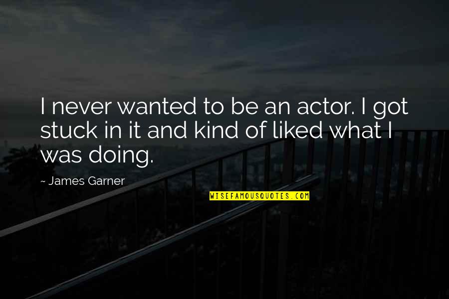 Being Upset Tumblr Quotes By James Garner: I never wanted to be an actor. I