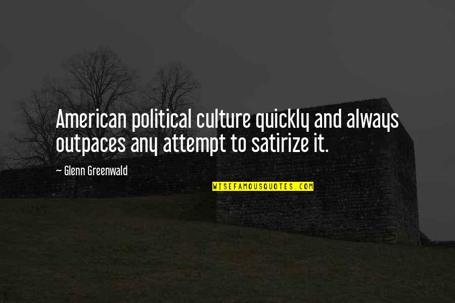 Being Upside Down Quotes By Glenn Greenwald: American political culture quickly and always outpaces any