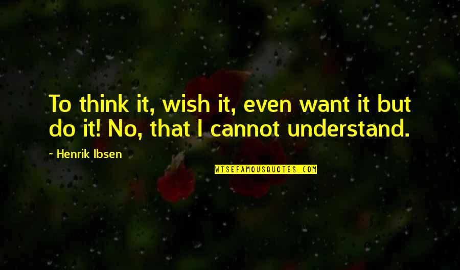 Being Upside Down Quotes By Henrik Ibsen: To think it, wish it, even want it