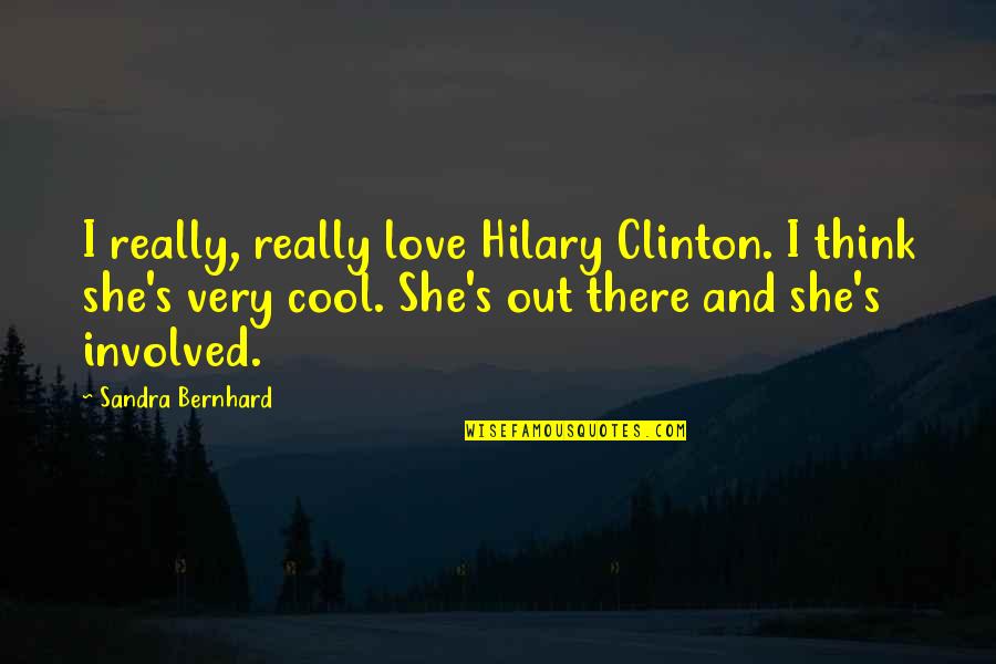 Being Uptight Quotes By Sandra Bernhard: I really, really love Hilary Clinton. I think
