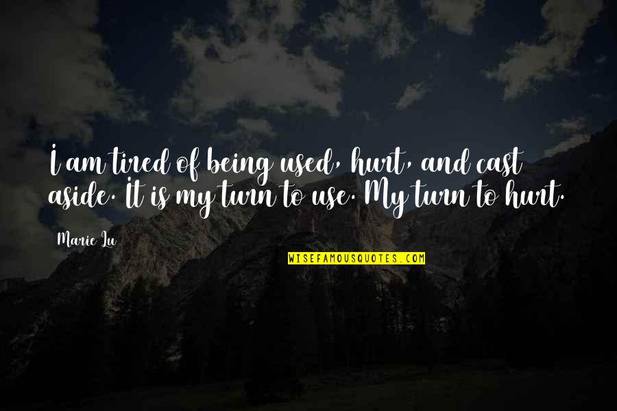 Being Used And Hurt Quotes By Marie Lu: I am tired of being used, hurt, and