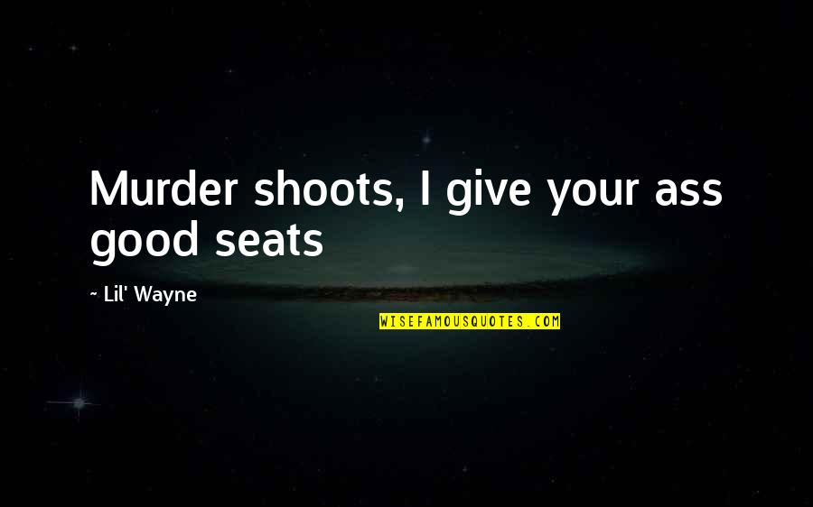 Being Used By Friends Quotes By Lil' Wayne: Murder shoots, I give your ass good seats Being Used By Friends Quotes By Lil' Wayne: Murder shoots, I give your ass good seats