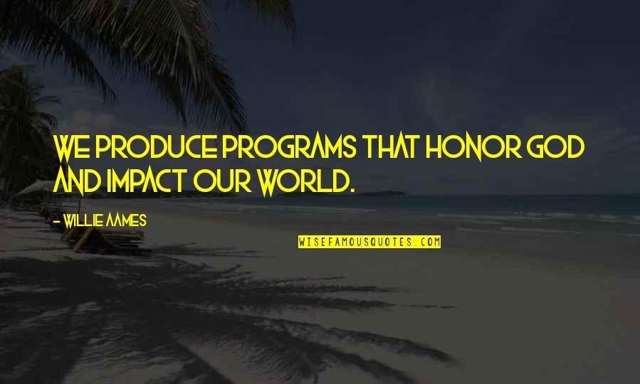 Being Used By Friends Quotes By Willie Aames: We produce programs that honor God and impact Being Used By Friends Quotes By Willie Aames: We produce programs that honor God and impact