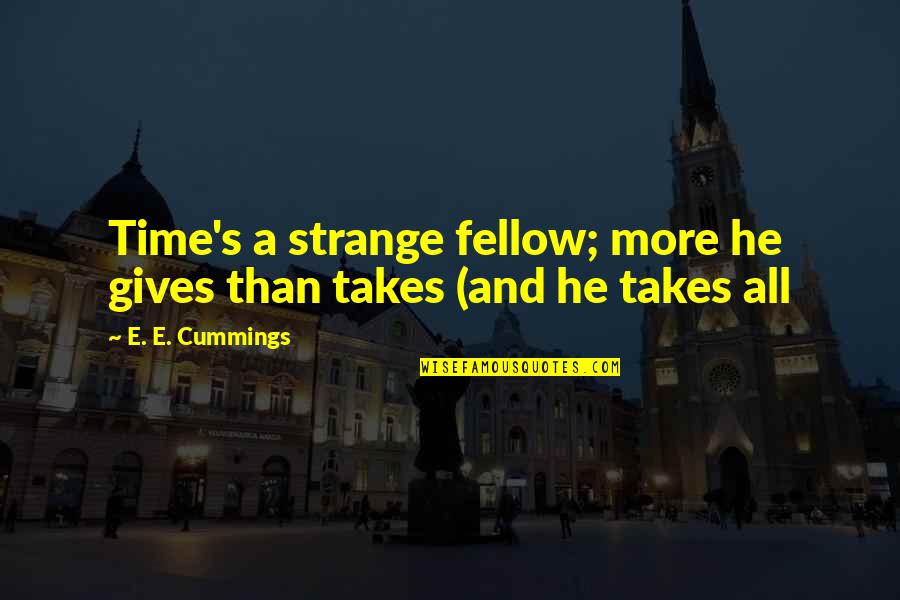 Being Used By People Quotes By E. E. Cummings: Time's a strange fellow; more he gives than Being Used By People Quotes By E. E. Cummings: Time's a strange fellow; more he gives than