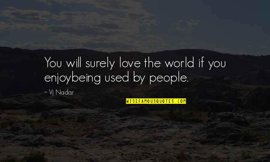 Being Used By People Quotes By Vj Nadar: You will surely love the world if you