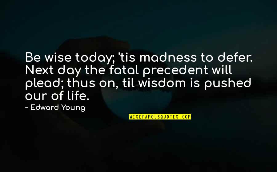 Being Used By Your Best Friend Quotes By Edward Young: Be wise today; 'tis madness to defer. Next