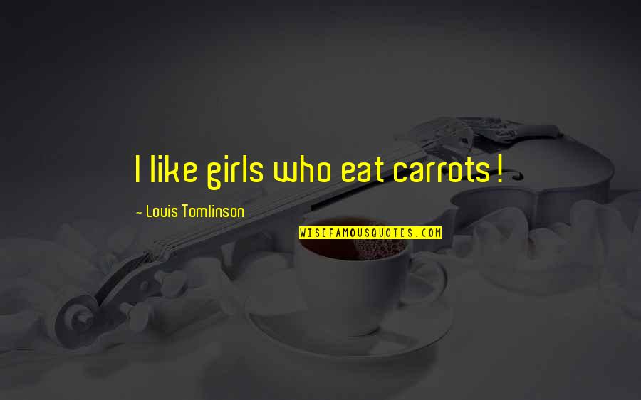 Being Used By Your Boyfriend Quotes By Louis Tomlinson: I like girls who eat carrots!