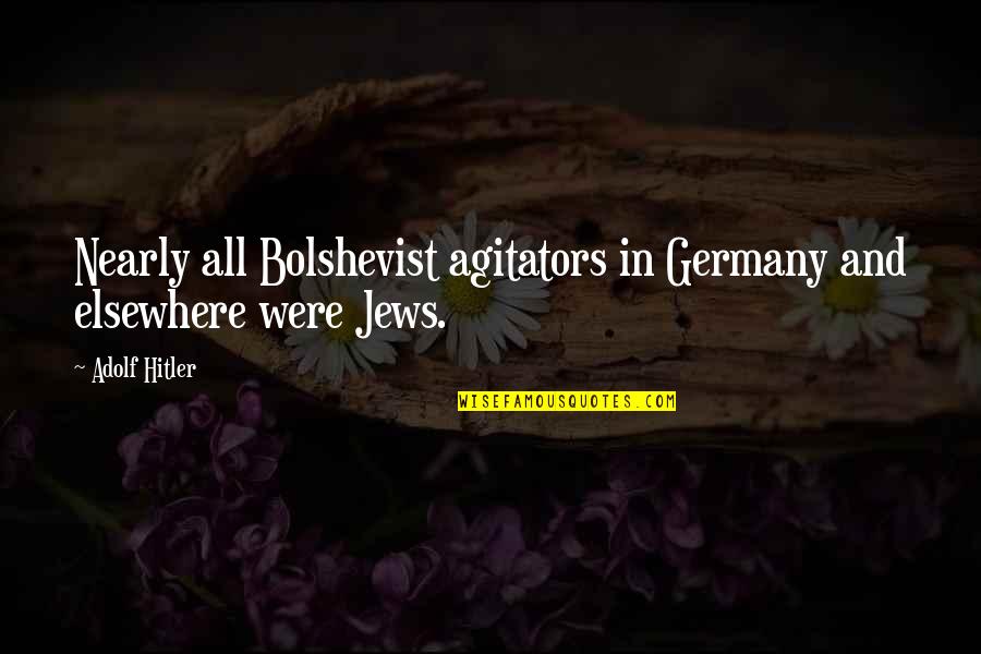 Being Used By Your Friends Quotes By Adolf Hitler: Nearly all Bolshevist agitators in Germany and elsewhere