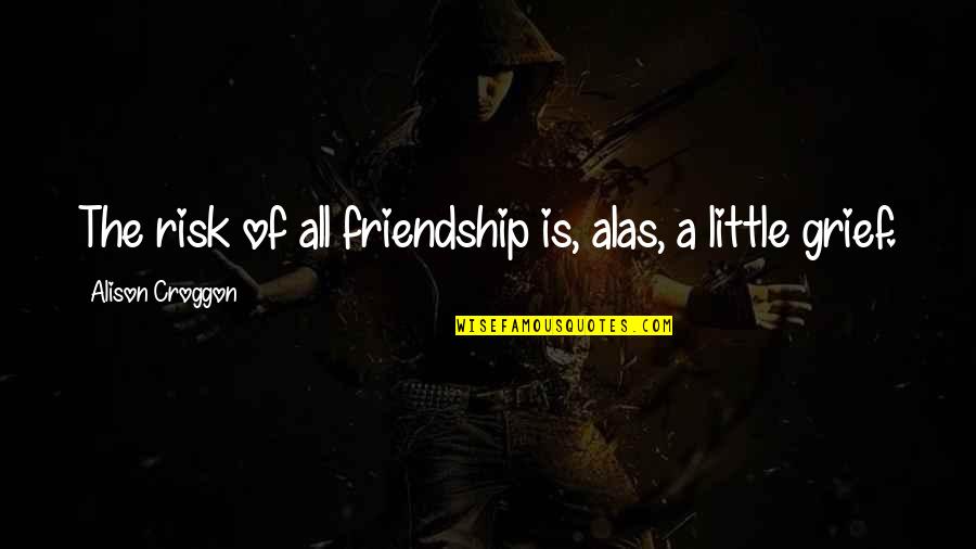 Being Used By Your Friends Quotes By Alison Croggon: The risk of all friendship is, alas, a