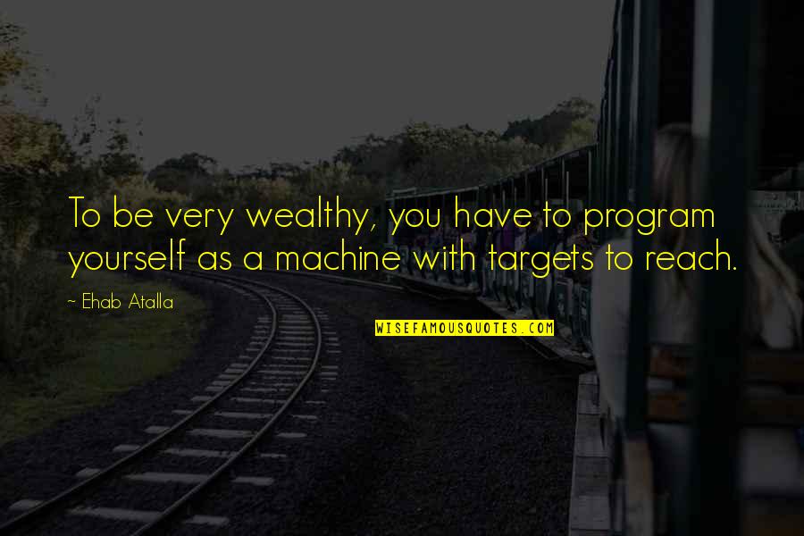 Being Used By Your Friends Quotes By Ehab Atalla: To be very wealthy, you have to program