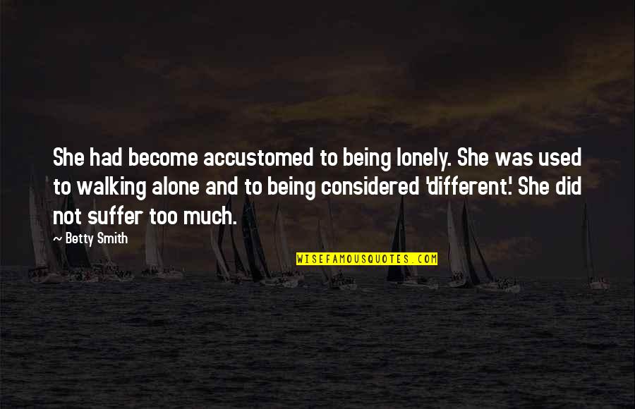 Being Used To Being Alone Quotes By Betty Smith: She had become accustomed to being lonely. She