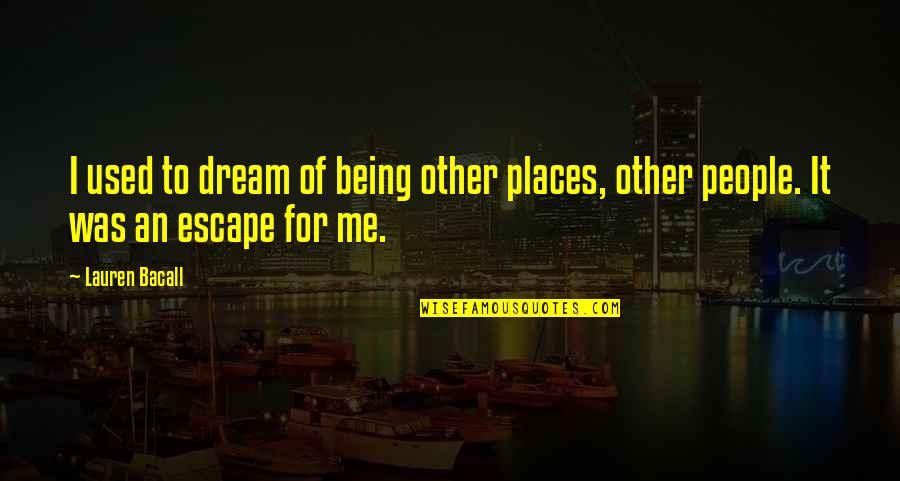 Being Used To It Quotes By Lauren Bacall: I used to dream of being other places,