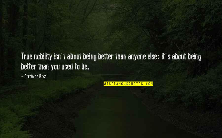 Being Used To It Quotes By Portia De Rossi: True nobility isn't about being better than anyone