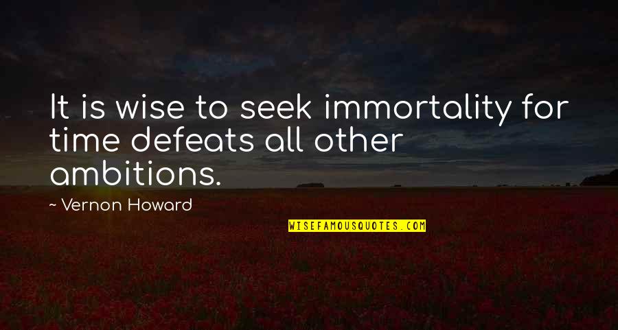 Being Used To Pain Quotes By Vernon Howard: It is wise to seek immortality for time