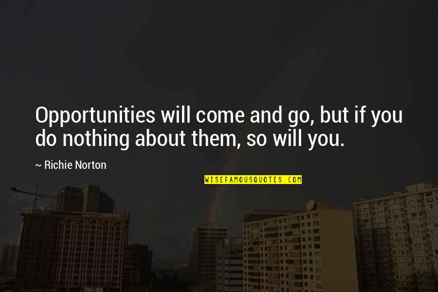 Being Used To Someone Quotes By Richie Norton: Opportunities will come and go, but if you