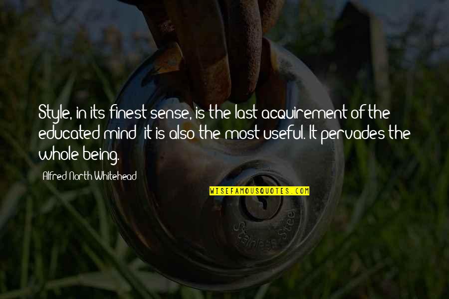 Being Useful Quotes By Alfred North Whitehead: Style, in its finest sense, is the last