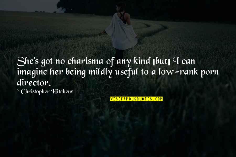 Being Useful Quotes By Christopher Hitchens: She's got no charisma of any kind [but]