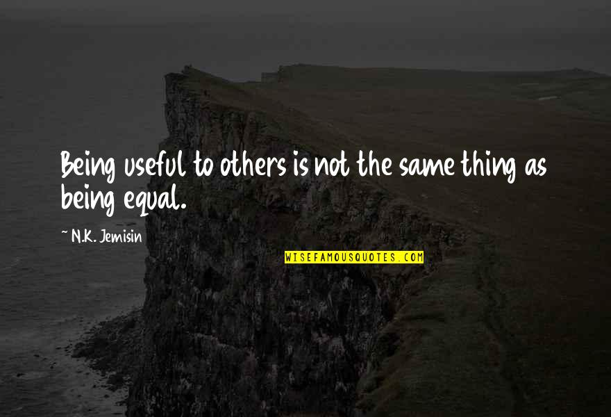 Being Useful Quotes By N.K. Jemisin: Being useful to others is not the same