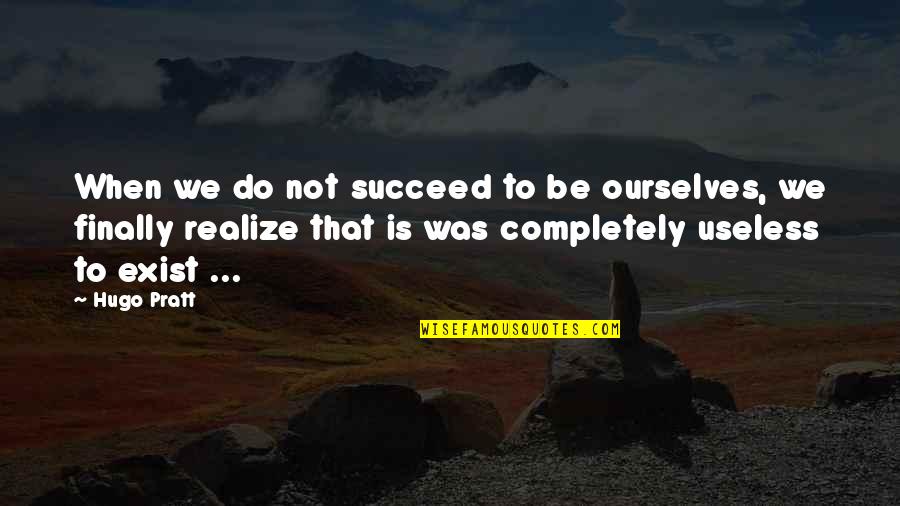 Being Useless Quotes By Hugo Pratt: When we do not succeed to be ourselves,