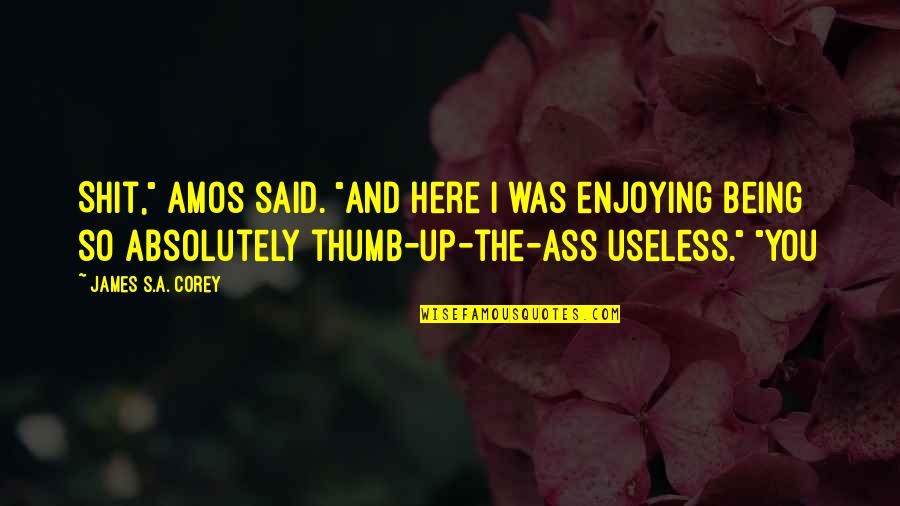 Being Useless Quotes By James S.A. Corey: Shit," Amos said. "And here I was enjoying