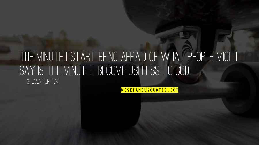 Being Useless Quotes By Steven Furtick: The minute I start being afraid of what