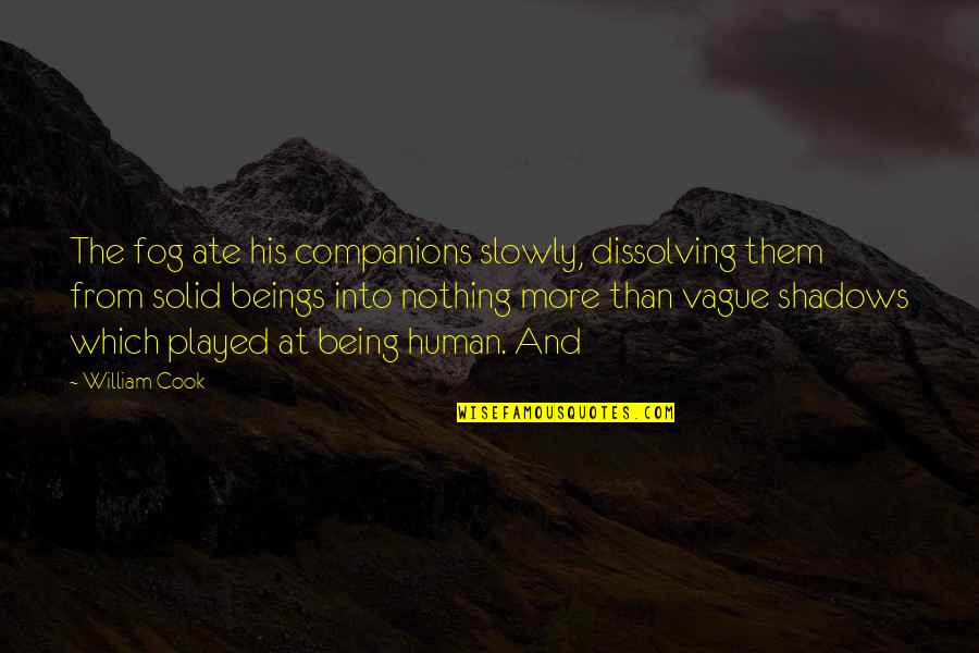 Being Vague Quotes By William Cook: The fog ate his companions slowly, dissolving them Being Vague Quotes By William Cook: The fog ate his companions slowly, dissolving them