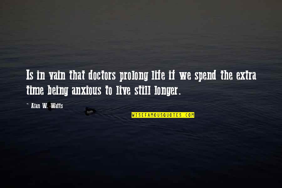 Being Vain Quotes By Alan W. Watts: Is in vain that doctors prolong life if