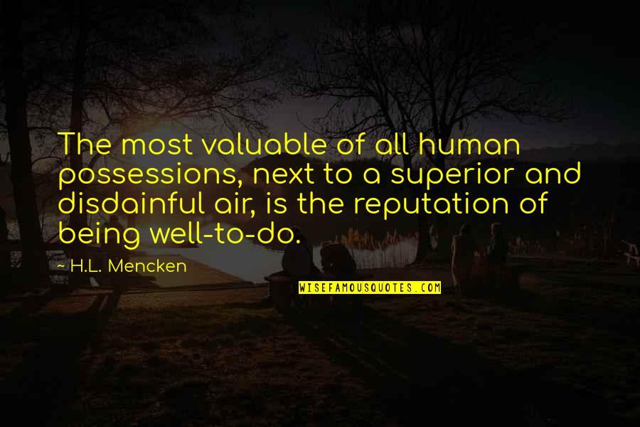 Being Valuable Quotes By H.L. Mencken: The most valuable of all human possessions, next