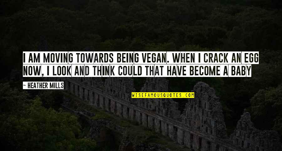 Being Vegan Quotes By Heather Mills: I am moving towards being vegan. When I