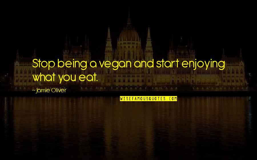 Being Vegan Quotes By Jamie Oliver: Stop being a vegan and start enjoying what