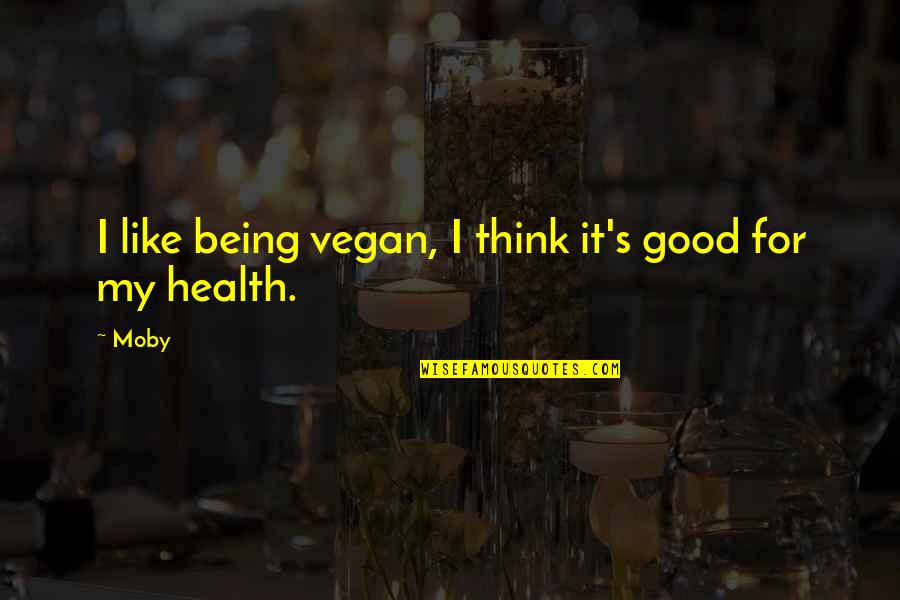 Being Vegan Quotes By Moby: I like being vegan, I think it's good