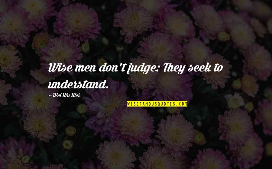 Being Verbally Abused Quotes By Wei Wu Wei: Wise men don't judge: They seek to understand.