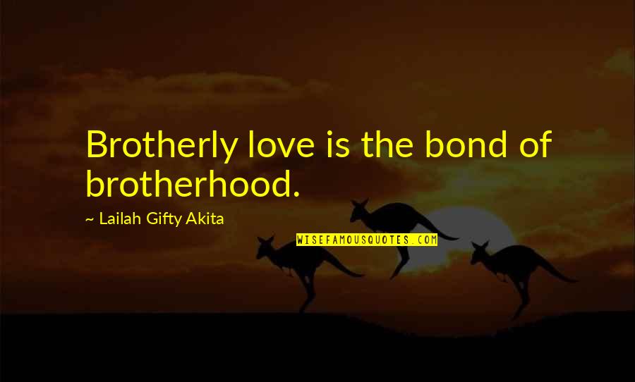 Being Versatile Quotes By Lailah Gifty Akita: Brotherly love is the bond of brotherhood.