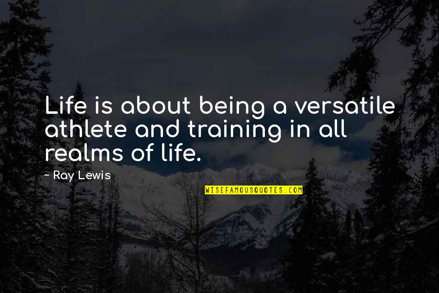 Being Versatile Quotes By Ray Lewis: Life is about being a versatile athlete and