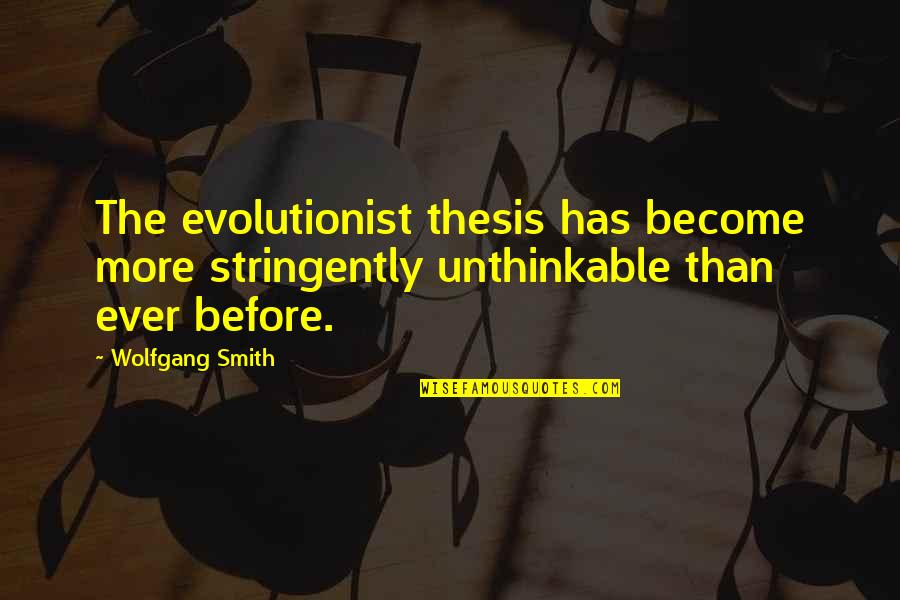 Being Versatile Quotes By Wolfgang Smith: The evolutionist thesis has become more stringently unthinkable