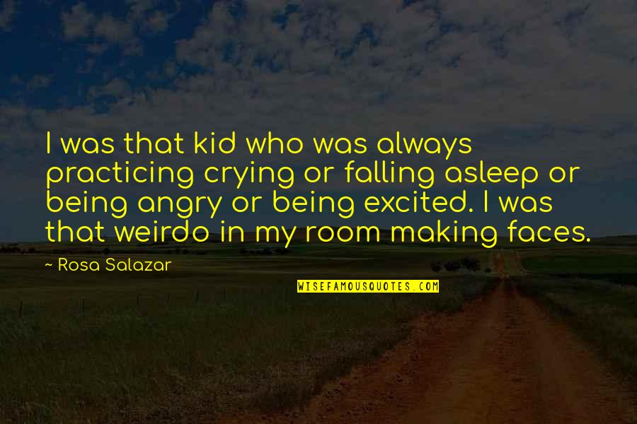 Being Very Angry Quotes By Rosa Salazar: I was that kid who was always practicing Being Very Angry Quotes By Rosa Salazar: I was that kid who was always practicing