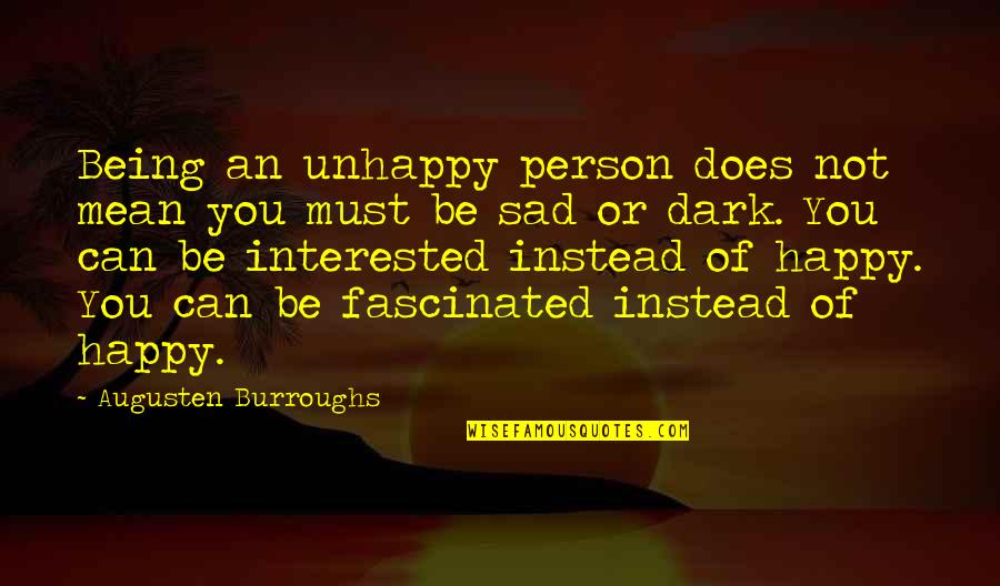 Being Very Happy Quotes By Augusten Burroughs: Being an unhappy person does not mean you