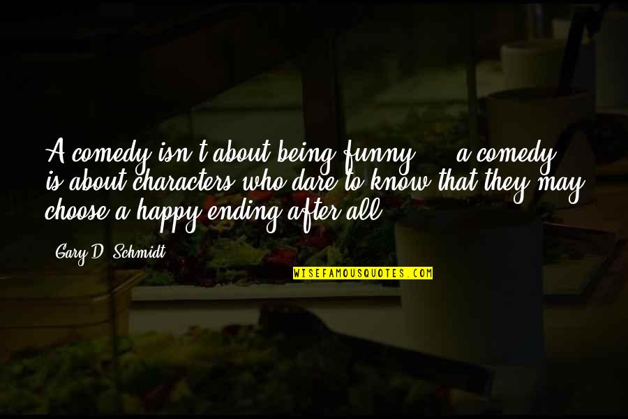 Being Very Happy Quotes By Gary D. Schmidt: A comedy isn't about being funny ... a