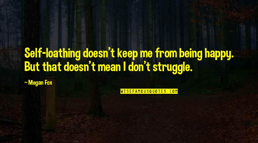 Being Very Happy Quotes By Megan Fox: Self-loathing doesn't keep me from being happy. But