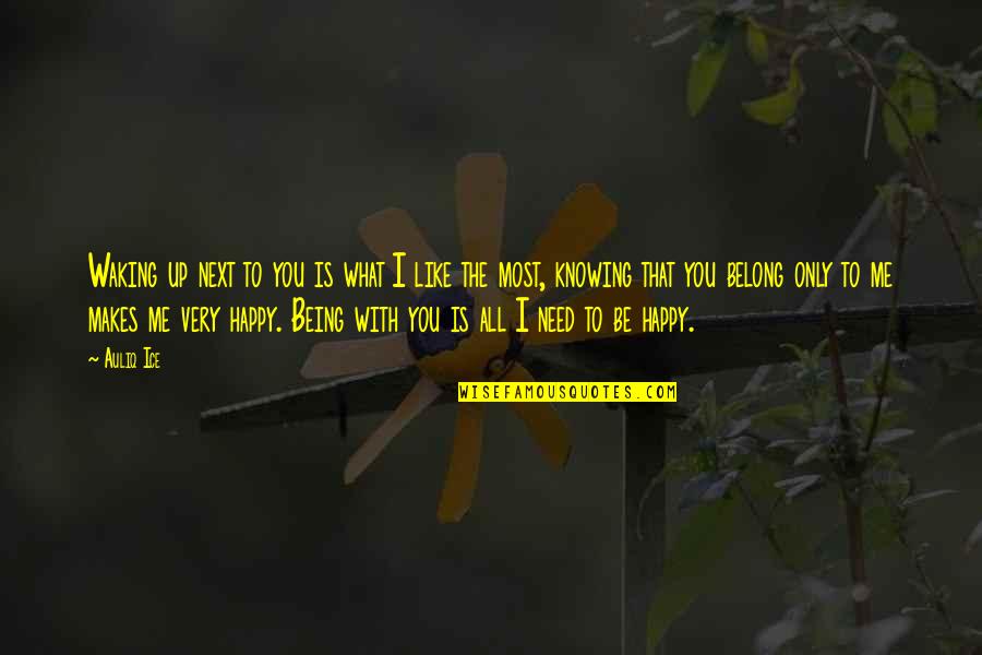 Being Very Happy With Love Quotes By Auliq Ice: Waking up next to you is what I Being Very Happy With Love Quotes By Auliq Ice: Waking up next to you is what I