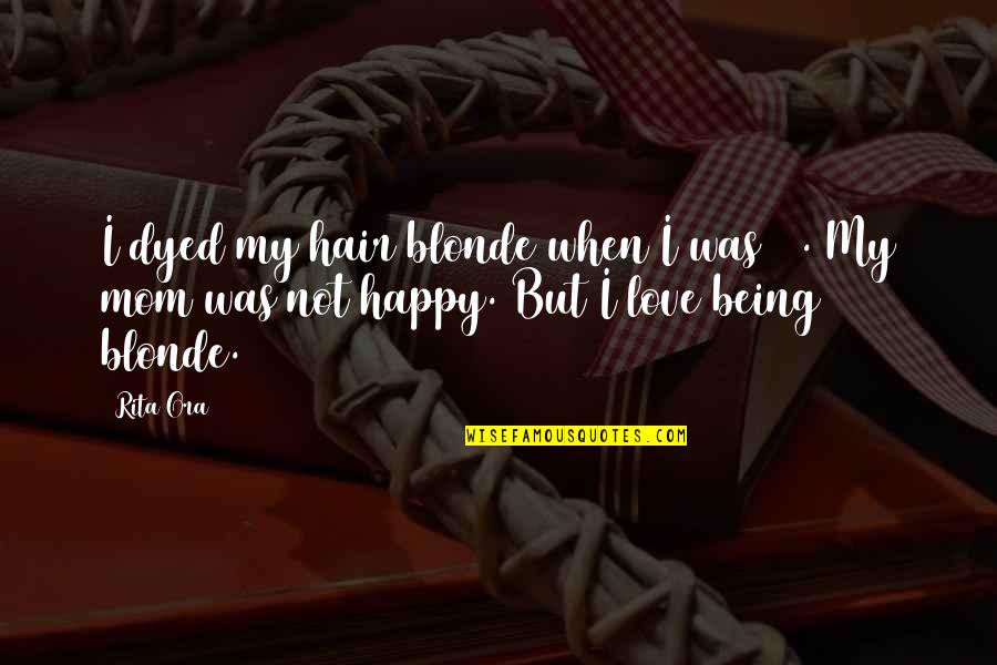 Being Very Happy With Love Quotes By Rita Ora: I dyed my hair blonde when I was