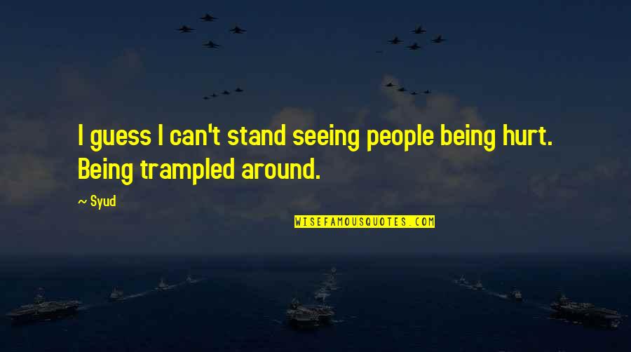 Being Very Hurt Quotes By Syud: I guess I can't stand seeing people being