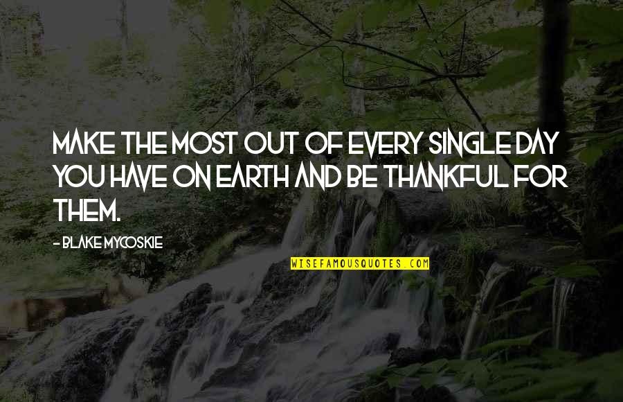 Being Very Thankful Quotes By Blake Mycoskie: Make the most out of every single day