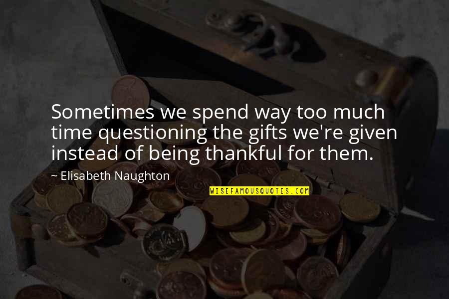 Being Very Thankful Quotes By Elisabeth Naughton: Sometimes we spend way too much time questioning