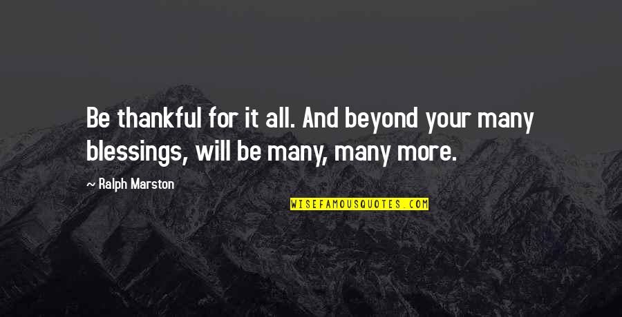 Being Very Thankful Quotes By Ralph Marston: Be thankful for it all. And beyond your