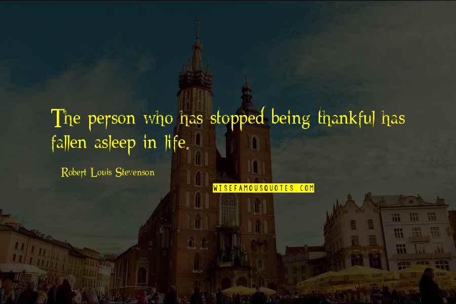 Being Very Thankful Quotes By Robert Louis Stevenson: The person who has stopped being thankful has